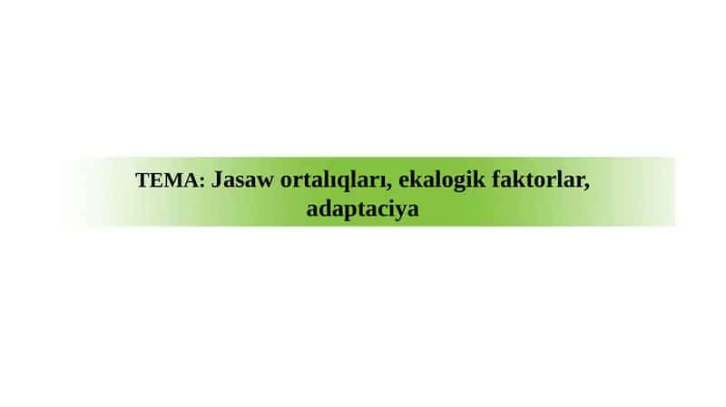 Jasaw ortalıqları, ekalogik faktorlar, adaptaciya 1