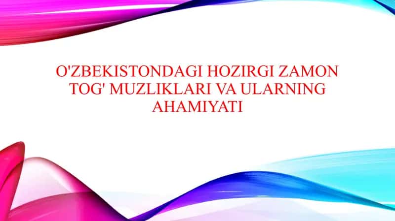 O'zbekistondagi hozirgi zamon tog' muzliklari va ularning ahamiyati 1