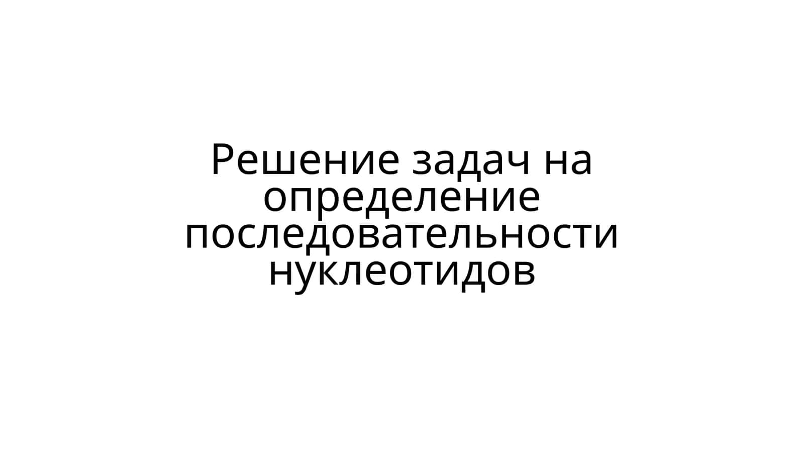 Решение задач на определение последовательности нуклеотидов 1