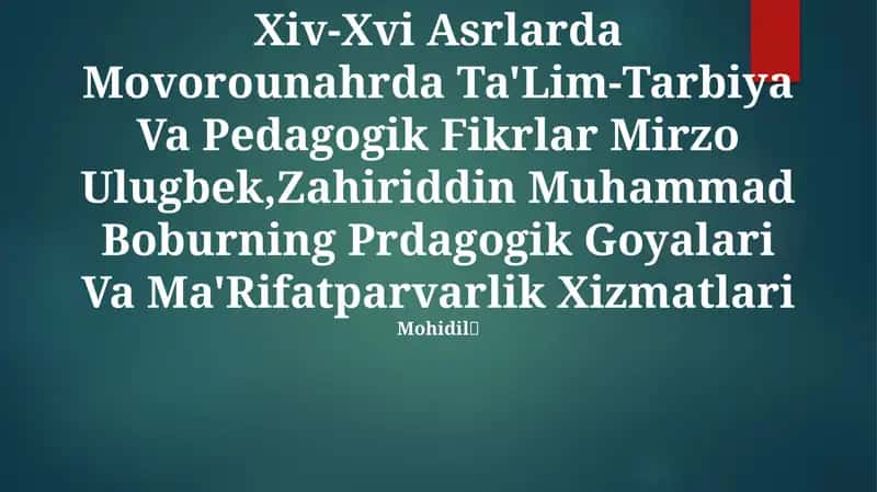 Xiv-Xvi Asrlarda Movorounahrda Ta'Lim-Tarbiya Va Pedagogik Fikrlar Mirzo Ulugbek,Zahiriddin Muhammad Boburning Prdagogik Goyalari Va Ma'Rifatparvarlik Xizmatlari 1