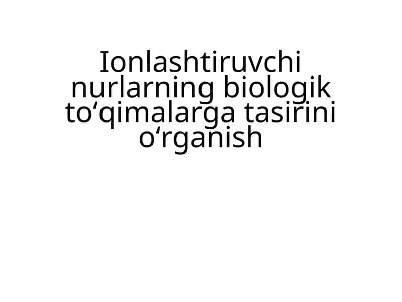 Ionlashtiruvchi nurlarning biologik toʻqimalarga tasirini oʻrganish 1
