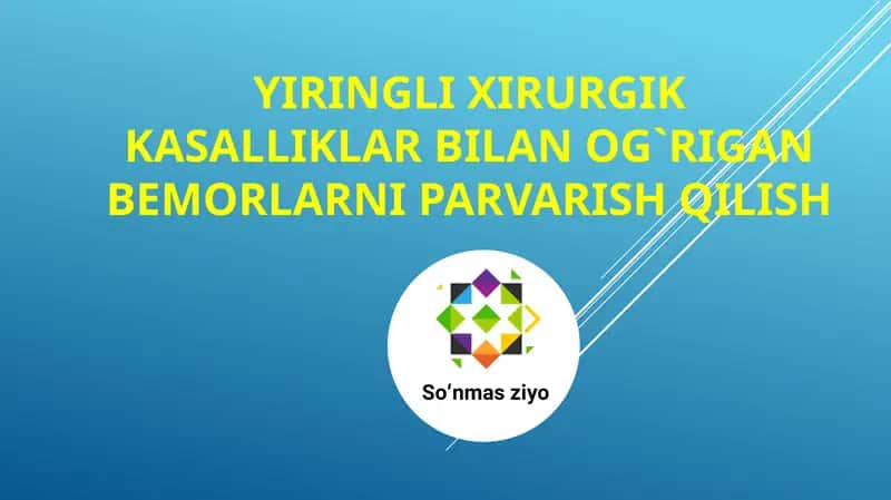 Yiringli xirurgik kasalliklar bilan og`rigan bemorlarni parvarish qilish 1