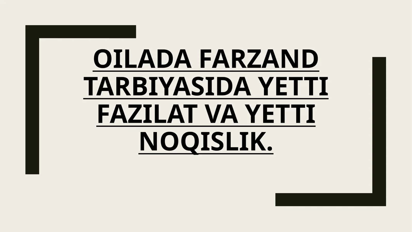OILADA FARZAND
TARBIYASIDA YETTI
FAZILAT VA YETTI
NOQISLIK. 1