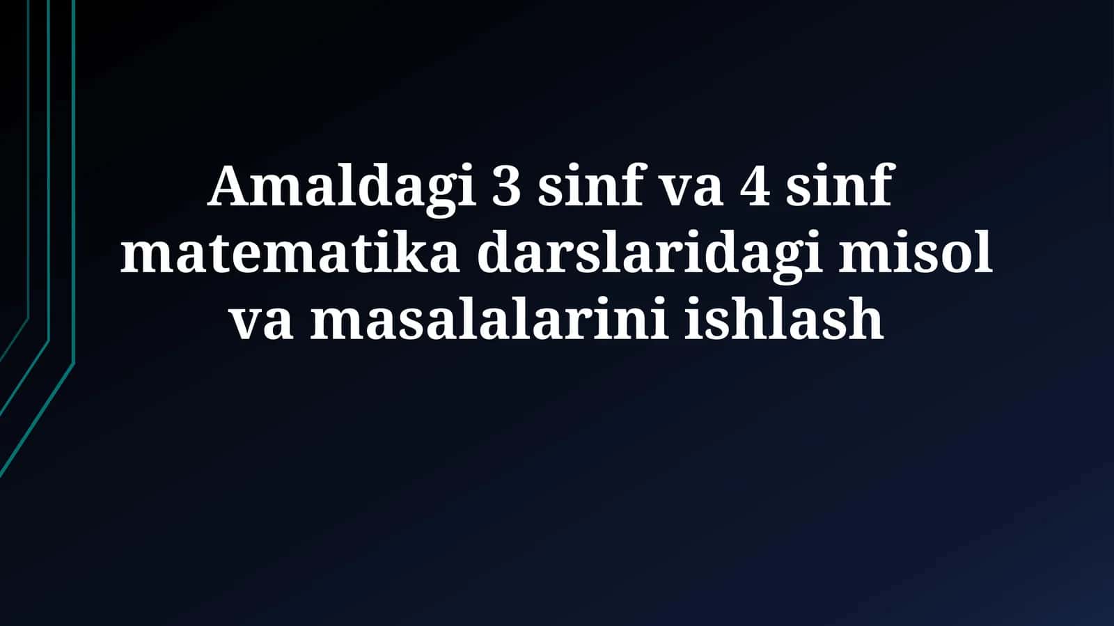Amaldagi 3 sinf va 4 sinf matematika darslaridagi misol vamasalalariniishlash 1
