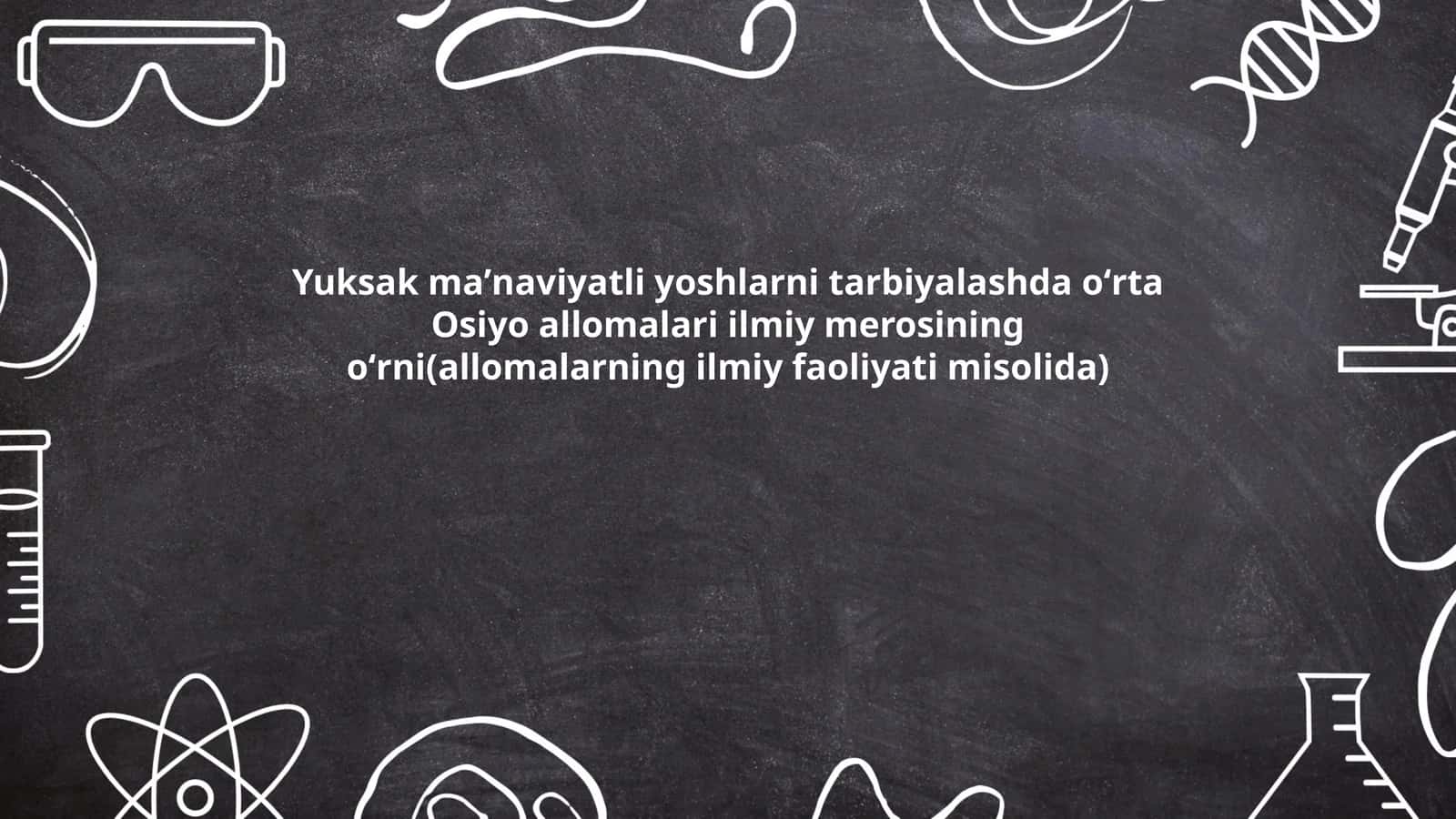 Yuksak maʼnaviyatli yoshlarni tarbiyalashda oʻrta Osiyo allomalari ilmiy merosining oʻrni(allomalarning ilmiy faoliyati misolida) 1