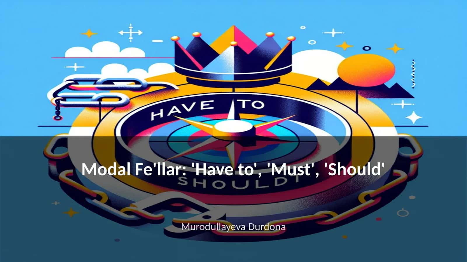 Modal Fe'llar: 'Have to', 'Must', 'Should' 1
