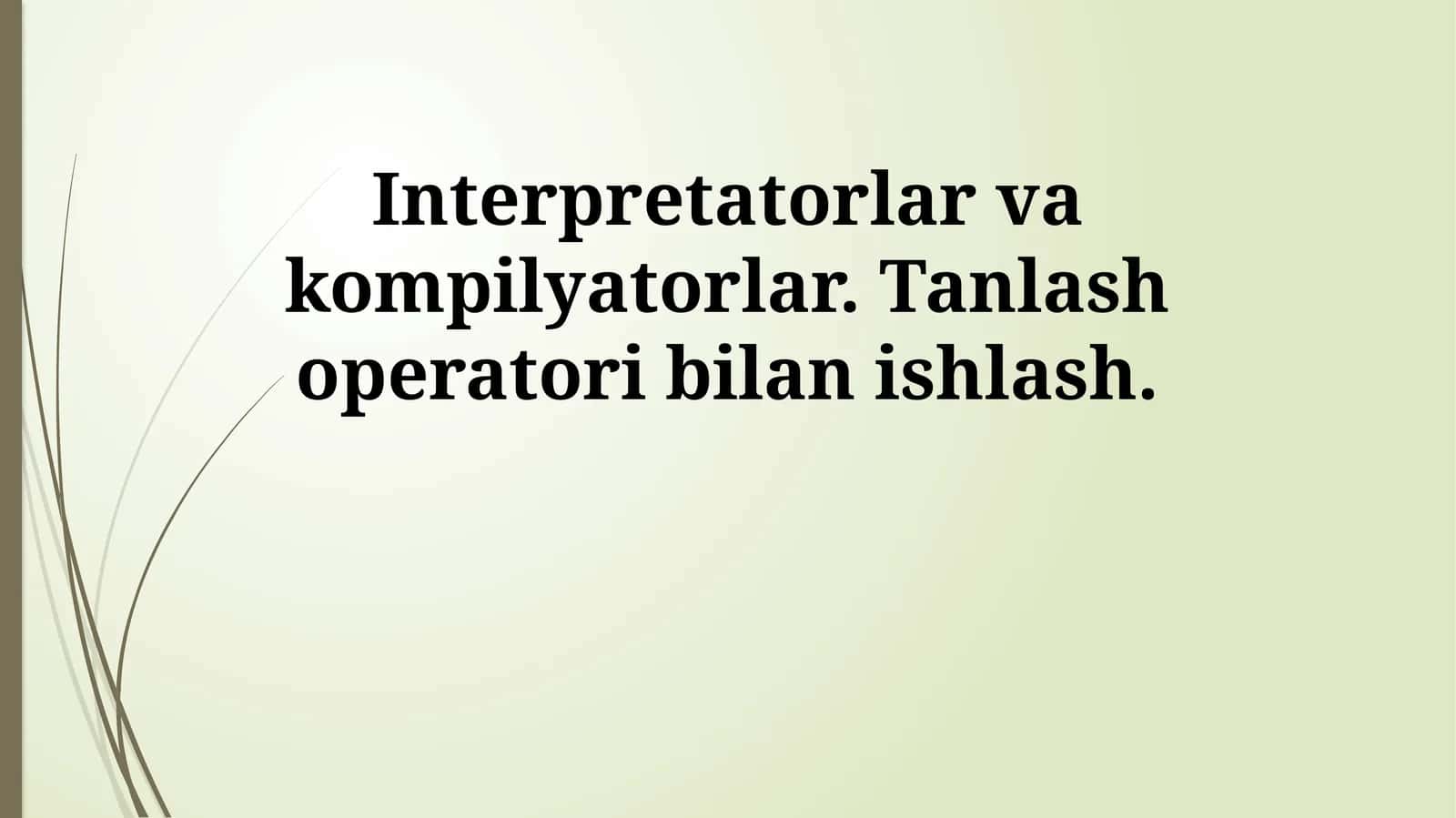 Interpretatorlar va kompilyatorlar. Tanlash operatori bilan ishlash 1