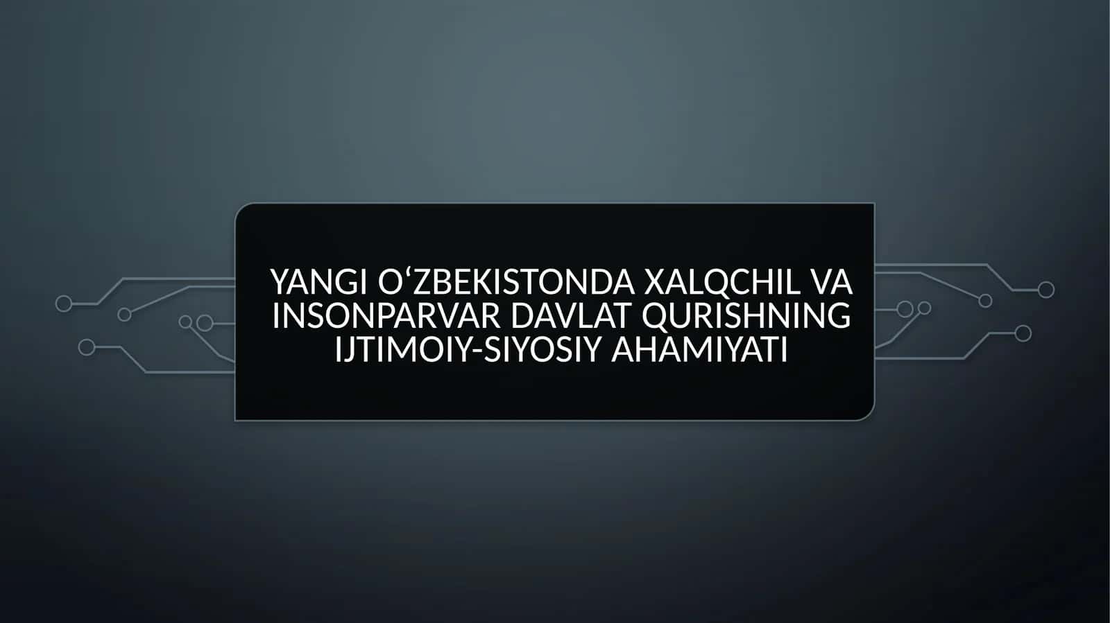 Yangi Oʻzbekistonda xalqchil va insonparvar davlat qurishning ijtimoiy siyosiy ahamiyati 1