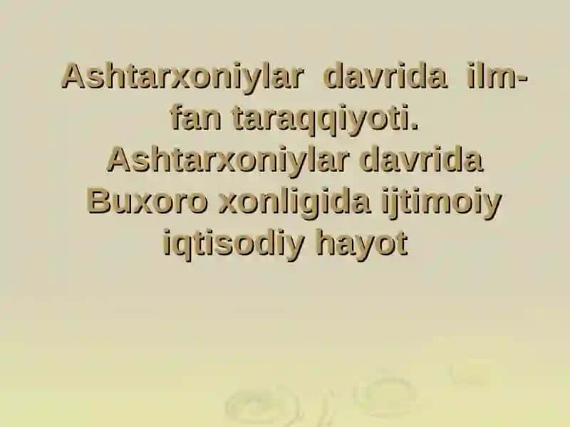 Ashtarxoniylar davrida ilm-fan taraqqiyoti. Ashtarxoniylar davrida Buxoro xonligida ijtimoiy iqtisodiy hayot