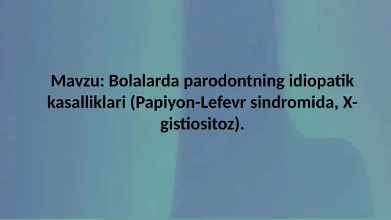 Bolalarda parodontning idiopatik kasalliklari (Papiyon-Lefevr sindromida, X-gistiositoz) 1