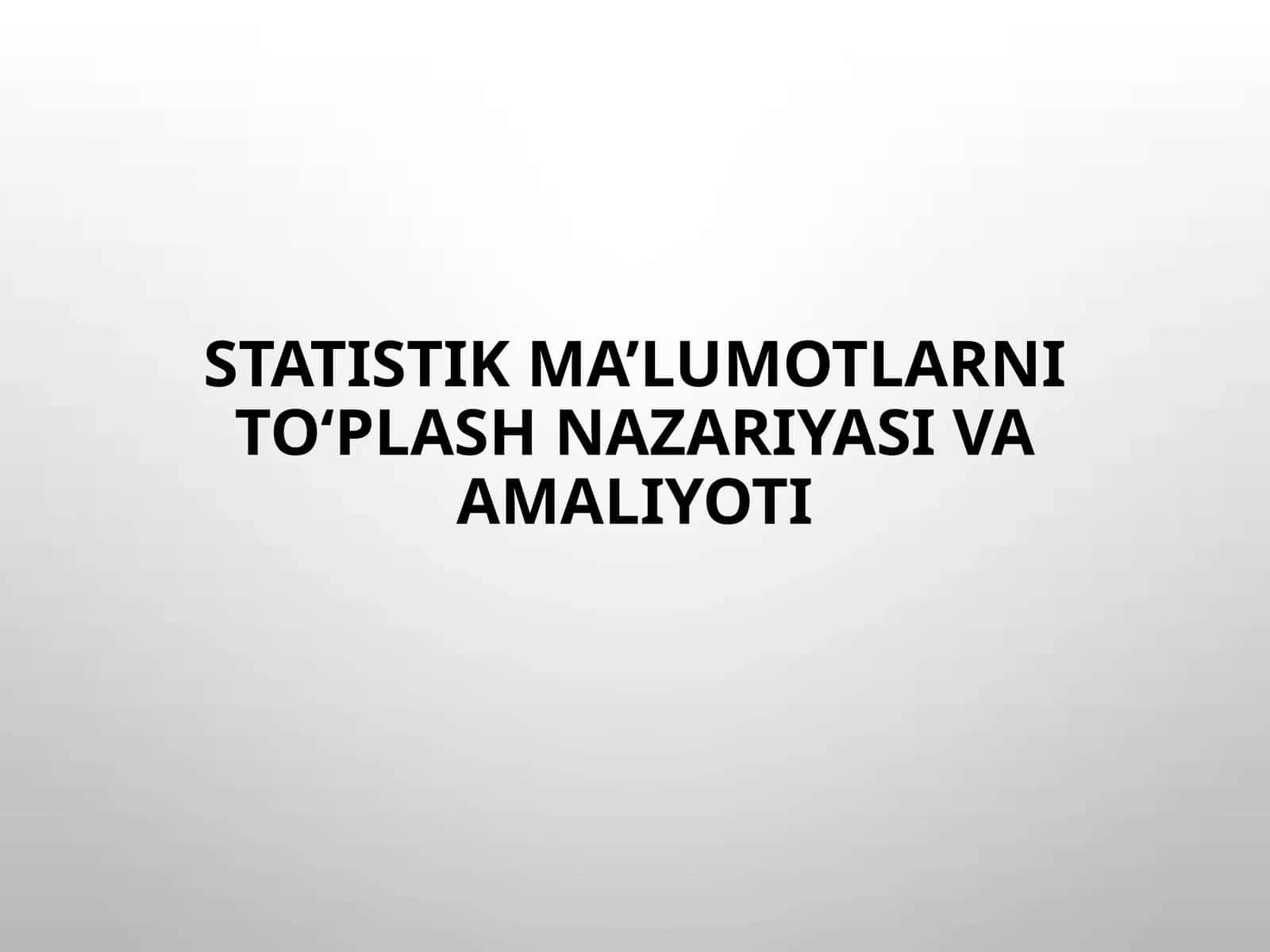 Statistik ma’lumotlarni to‘plash nazariyasi va amaliyoti 1