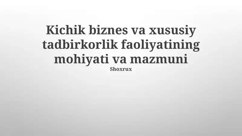 Kichik biznes va xususiy tadbirkorlik faoliyatining mohiyati va mazmuni 1