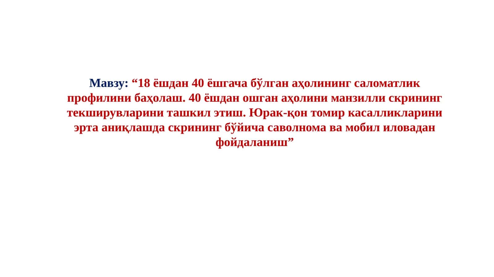 18 ёшдан 40 ёшгача бўлган аҳолининг саломатлик профилини баҳолаш. 40 ёшдан ошган аҳолини манзилли скрининг текширувларини ташкил этиш. Юрак-қон томир касалликларини эрта аниқлашда скрининг бўйича саволнома ва мобил иловадан фойдаланиш 1