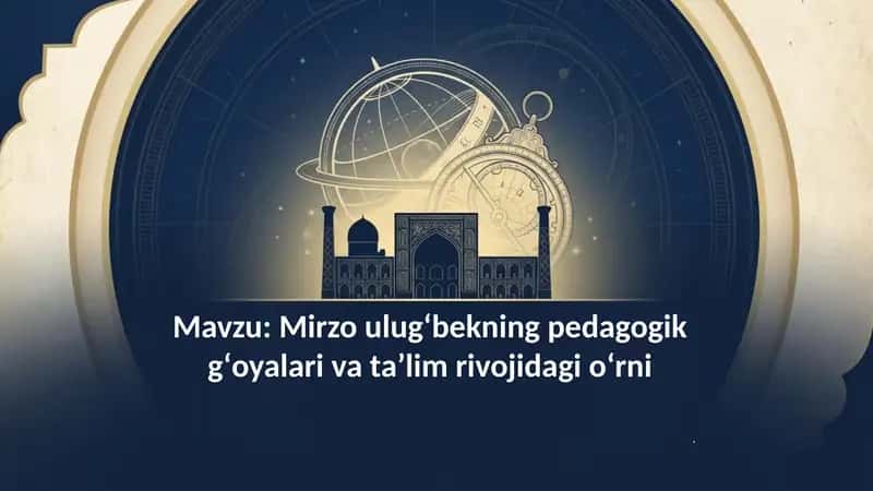 Mirzo ulugʻbekning pedagogik gʻoyalari va ta'lim rivojidagi oʻrni 1