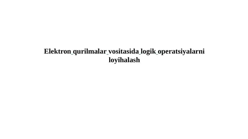 Elektron qurilmalar va sitalar. Logik operatsiyalar bilan loyihalash 1