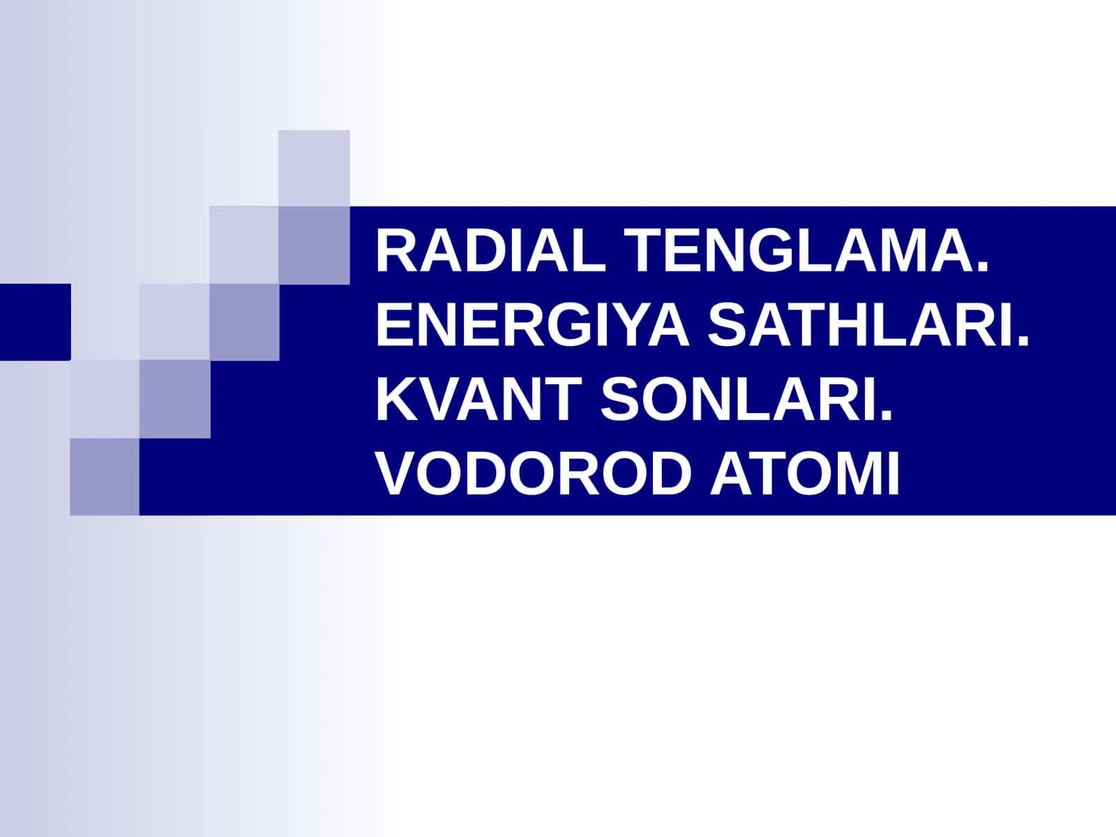 RADIAL TENGLAMA. ENERGIYA SATHLARI. KVANT SONLARI. VODOROD ATOMI 1