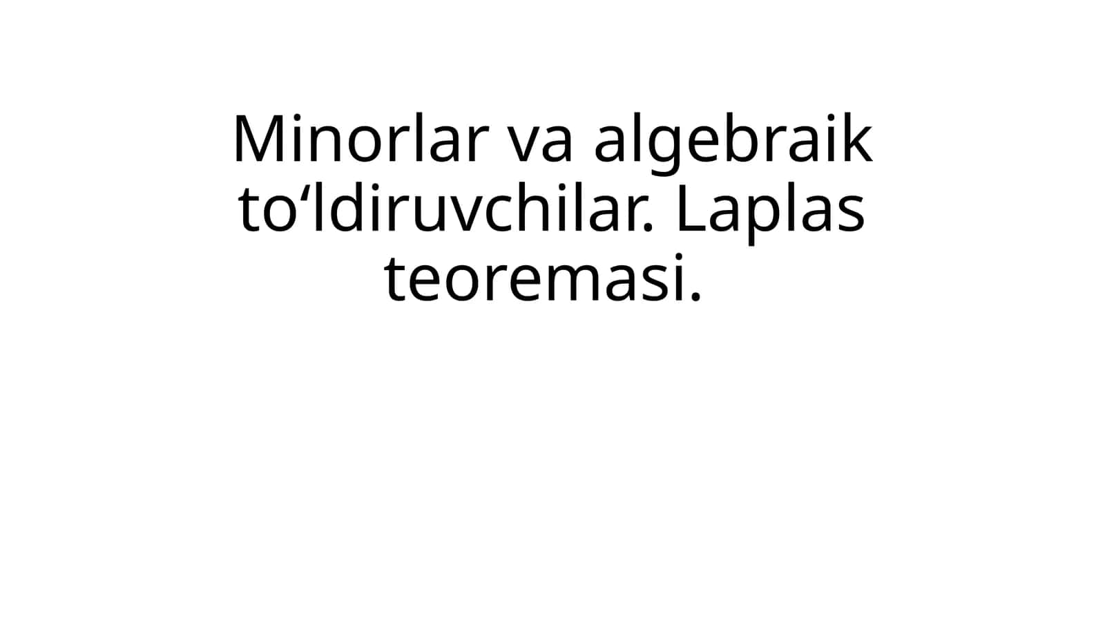 Minorlar va algebraik to'ldiruvchilar. Laplas teoremasi 1