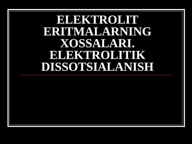 ELEKTROLIT ERITMALARNING XOSSALARI. ELEKTROLITIK DISSOTSIALANISH 1