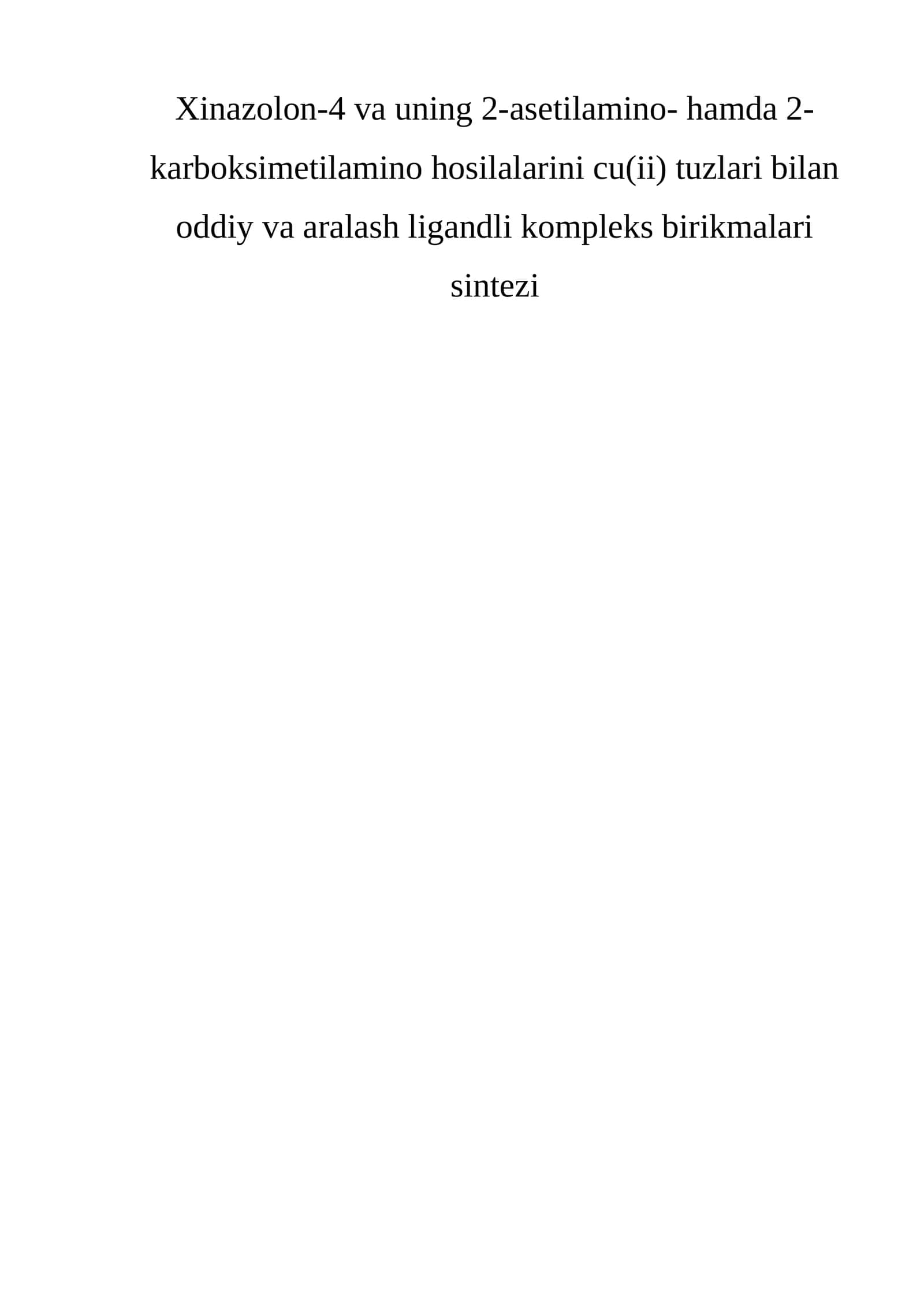 Xinazolon-4 va uning 2-asetilamino- hamda 2-karboksimetilamino hosilalarini cu(ii) tuzlari bilan oddiy va aralash ligandli kompleks birikmalari sintezi 1