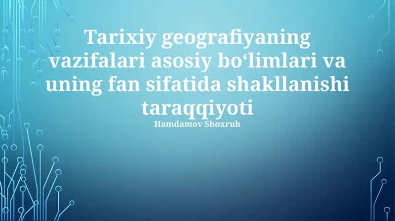 Tarixiy geografiyaning vazifalari asosiy boʻlimlari va uning fan sifatida shakllanishi taraqqiyoti 1