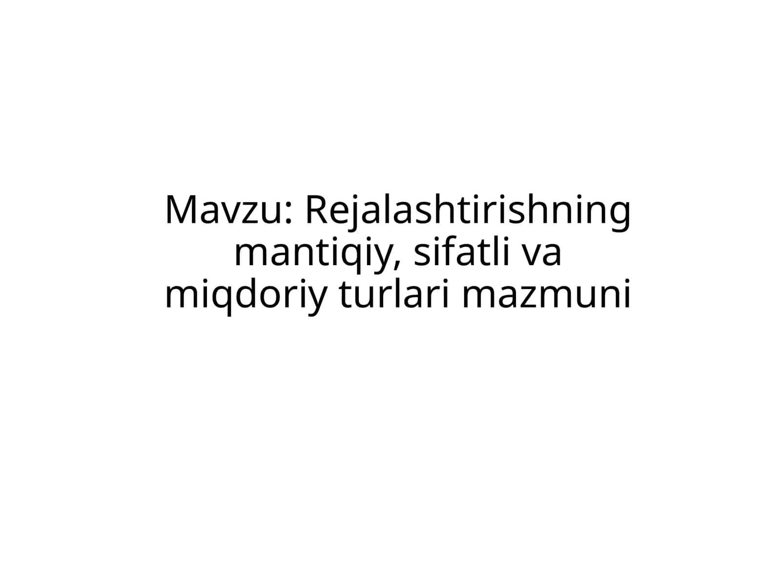 Rejalashtirishning mantiqiy, sifatli va miqdoriy turlari mazmuni 1