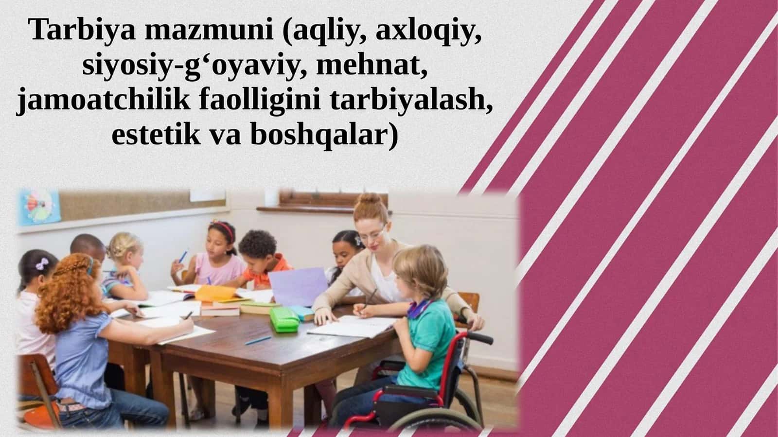 Tarbiya mazmuni (aqliy, axloqiy, siyosiy-g‘oyaviy, mehnat, jamoatchilik faolligini tarbiyalash,estetik va boshqalar) 1