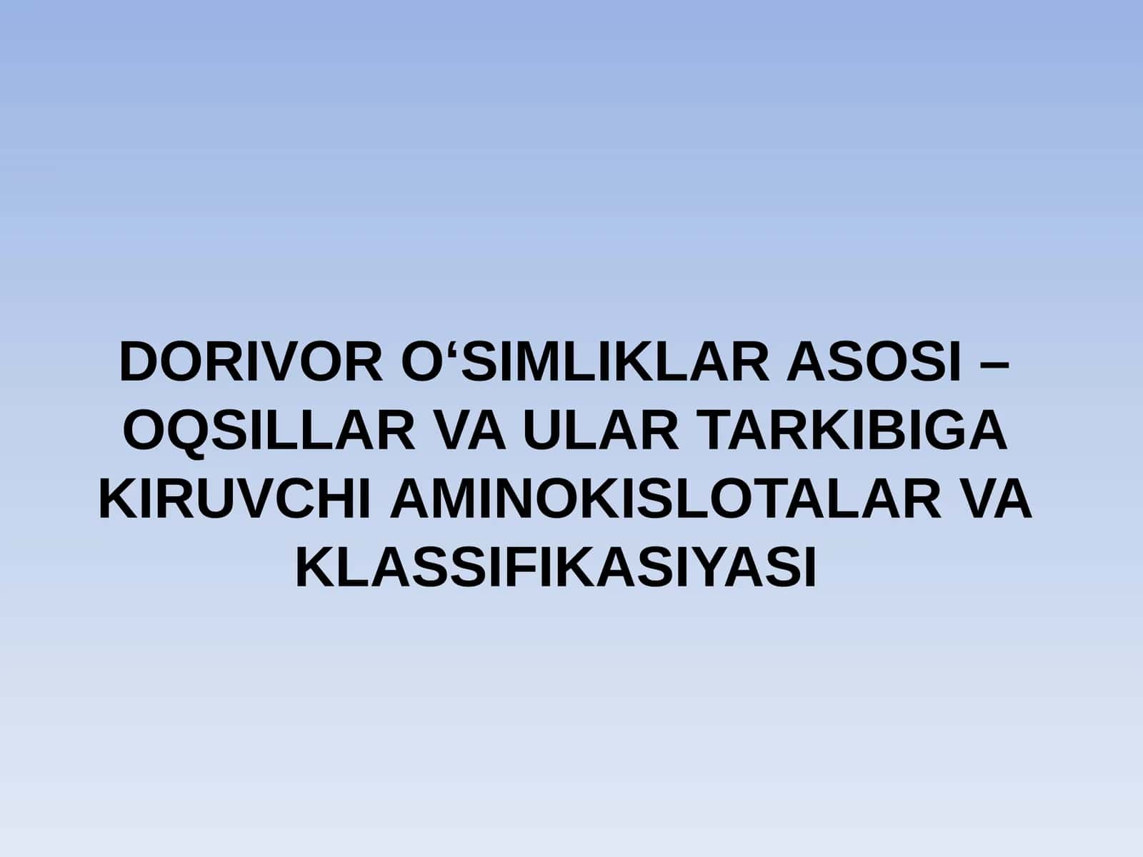 DORIVOR O‘SIMLIKLARASOSI – OQSILLAR VAULARTARKIBIGA KIRUVCHIAMINOKISLOTALARVA KLASSIFIKASIYASI 1
