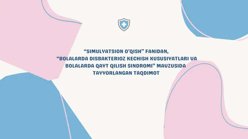 "BOLALARDA DISBAKTERIOZ KECHISH XUSUSIYATLARI VA BOLALARDA QAYT QILISH SINDROMI" TAYYORLANGAN TAQDIMOT 1