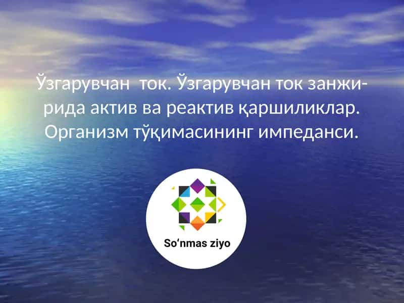 Ўзгарувчан  ток. Ўзгарувчан ток занжи-рида актив ва реактив қаршиликлар. Организм тўқимаси 1