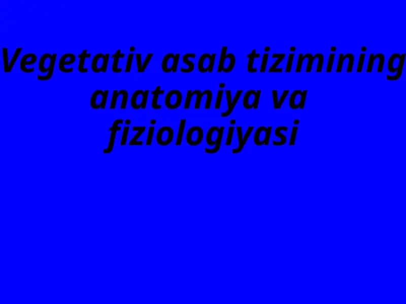 Vegetativ asab tizimining anatomiya va fiziologiyasi 1