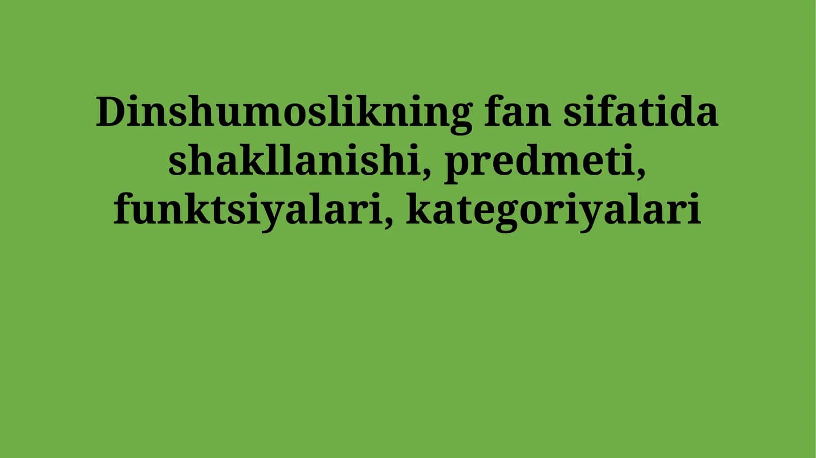 Dinshumoslikning fan sifatida shakllanishi, predmeti, funktsiyalari, kategoriyalari 1