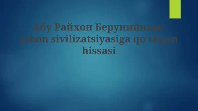 Abu Rayhon Beruniyning Jahon Sivilizatsiyasiga Qo‘shgan Hissasi 1
