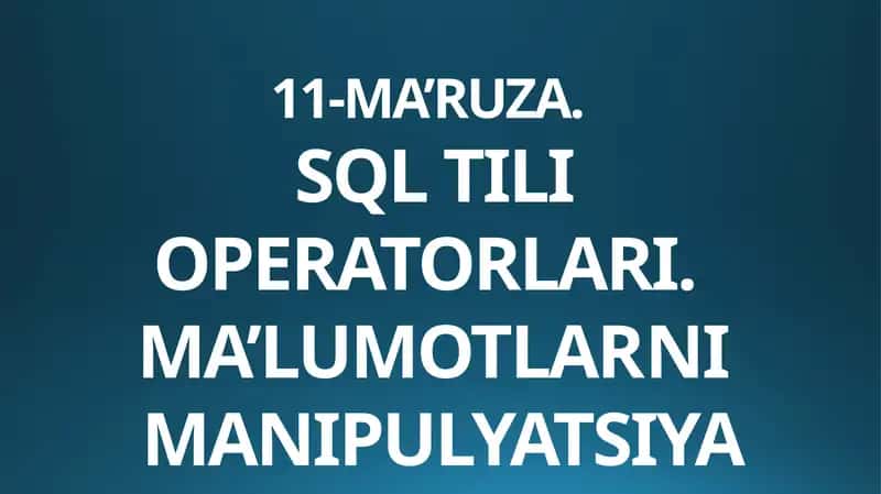 SQL TILI OPERATORLARI.MA’LUMOTLARNI MANIPULYATSIYA QILISH 1