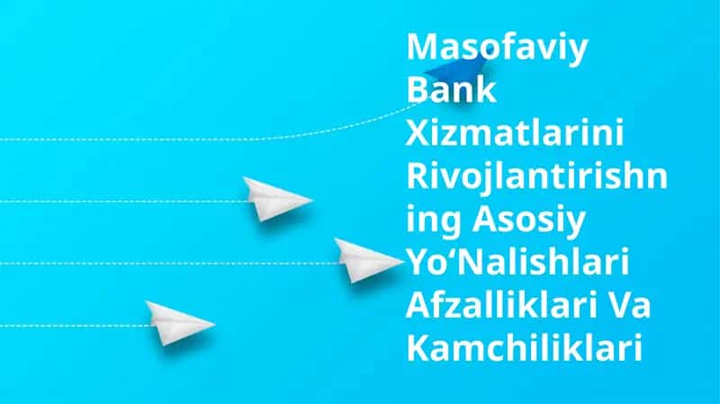 Masofaviy Bank Xizmatlarini Rivojlantirishning Asosiy YoʻNalishlari Afzalliklari Va Kamchiliklari 1
