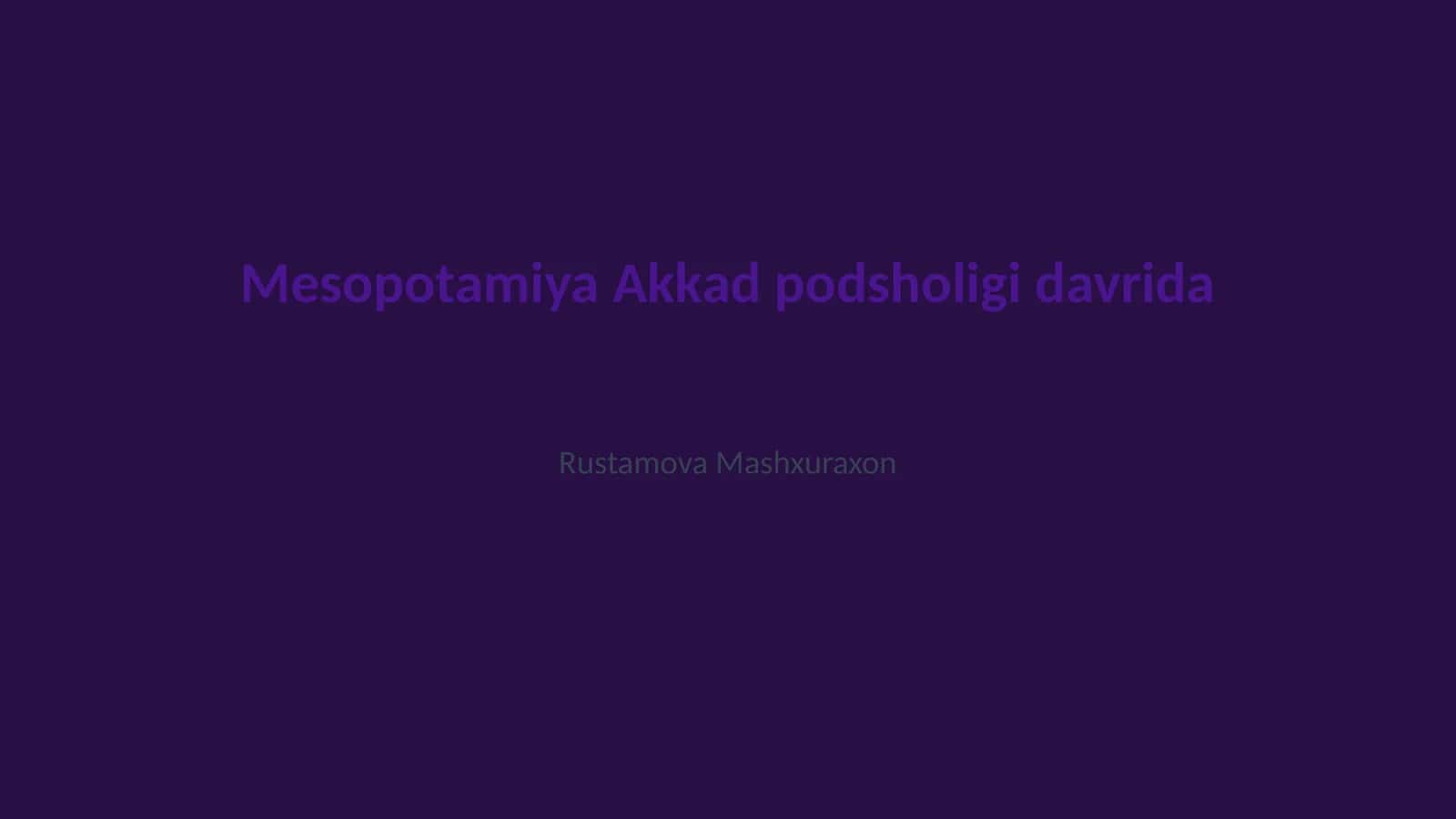 Mesopotamiya Akkad podsholigi davrida Rustamova Mashxuraxon 1