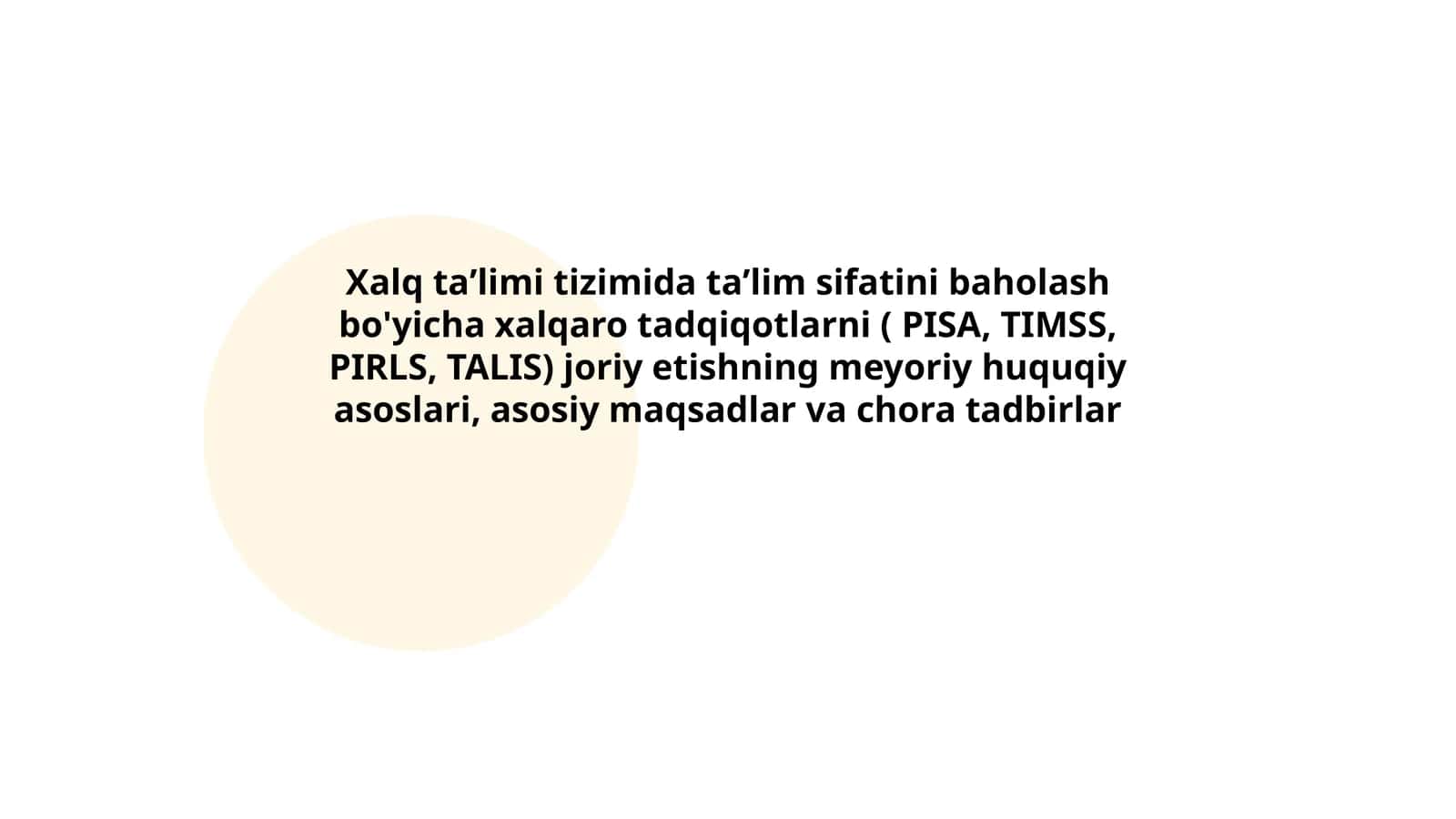 Xalq taʼlimi tizimida taʼlim sifatini baholash bo'yicha xalqaro tadqiqotlarni ( PISA, TIMSS, PIRLS, TALIS) joriy etishning meyoriy huquqiy asoslari, asosiy maqsadlar va chora tadbirlar 1
