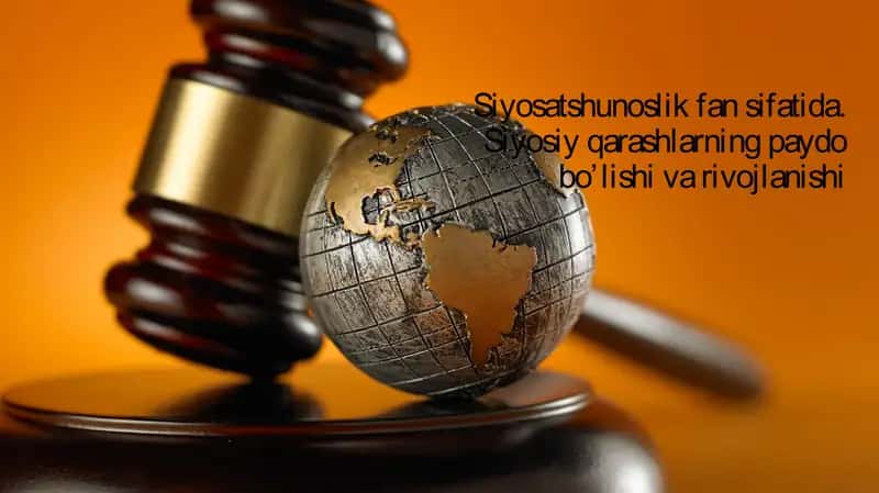 Siyosatshunoslik fan sifatida. Siyosiy qarashlarning paydo bo’lishi va rivojlanishi 1