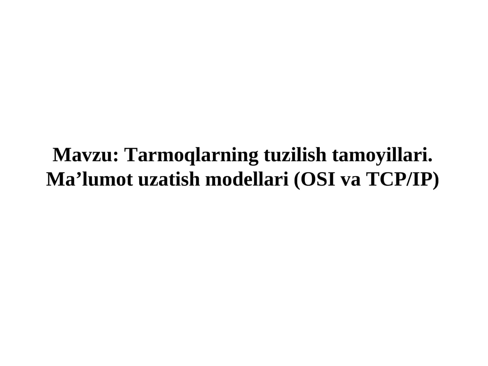 Tarmoqlarning tuzilish tamoyillari. Ma’lumot uzatish modellari (OSI va TCP/IP) 1