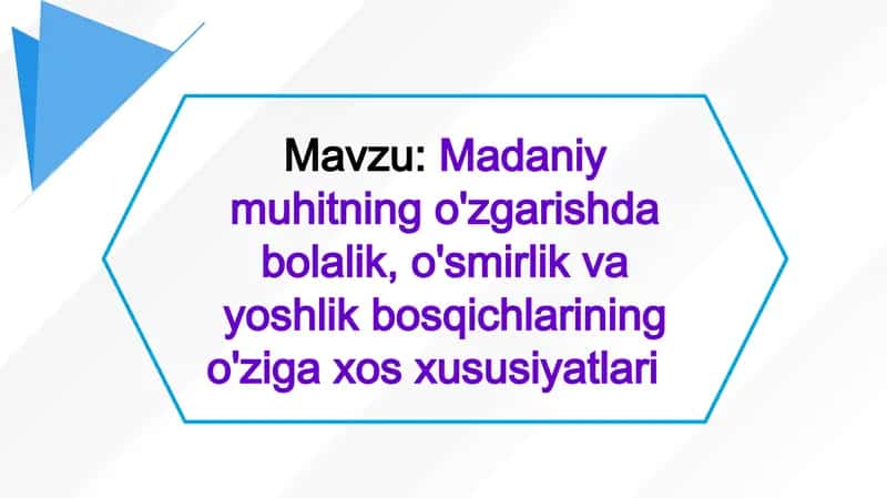 Madaniy muhitning o'zgarishda bolalik, o'smirlik va yoshlik bosqichlarining o'ziga xos xususiyatlari 1