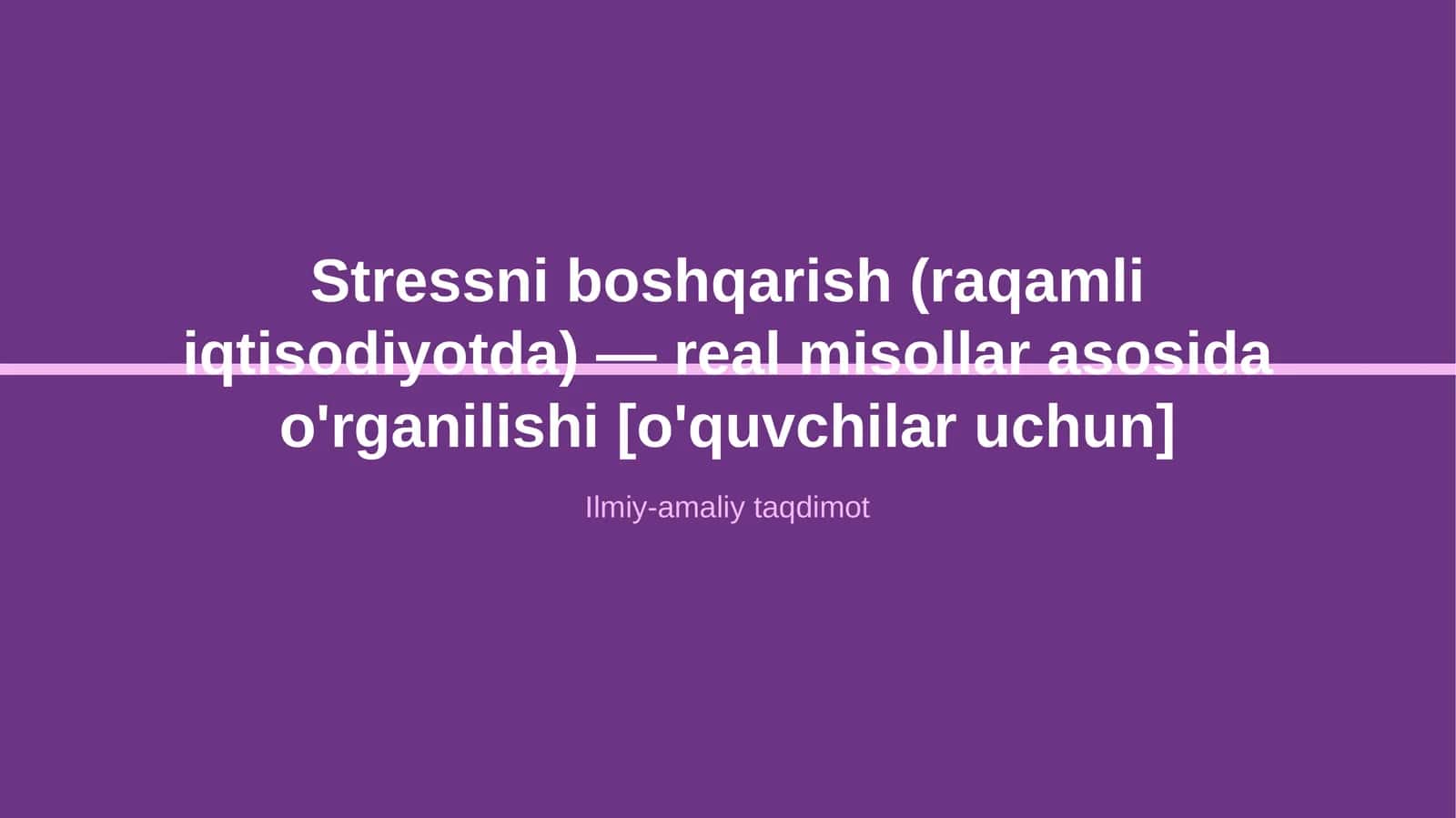Stressni boshqarish (raqamli iqtisodiyotda) — real misollar asosida o'rganilishi [o'quvchilar uchun] 1