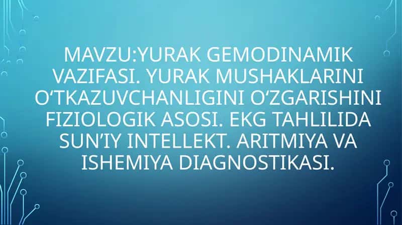 Yurak gemodinamik vazifasi. Yurak mushaklarini o‘tkazuvchanligini o‘zgarishini fiziologik asosi. EKG tahlilida sun’iy intellekt. aritmiya va ishemiya diagnostikasi 1
