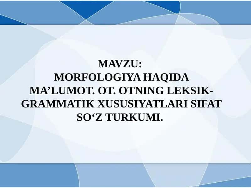 MORFOLOGIYAHAQIDA MA’LUMOT. OT.OTNINGLEKSIK-GRAMMATIK XUSUSIYATLARI SIFAT SO‘Z TURKUMI 1