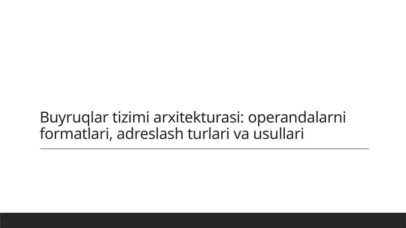 Buyruqlar tizimi arxitekturasi: operandlarni formatlari, adreslash turlari va usullari 1