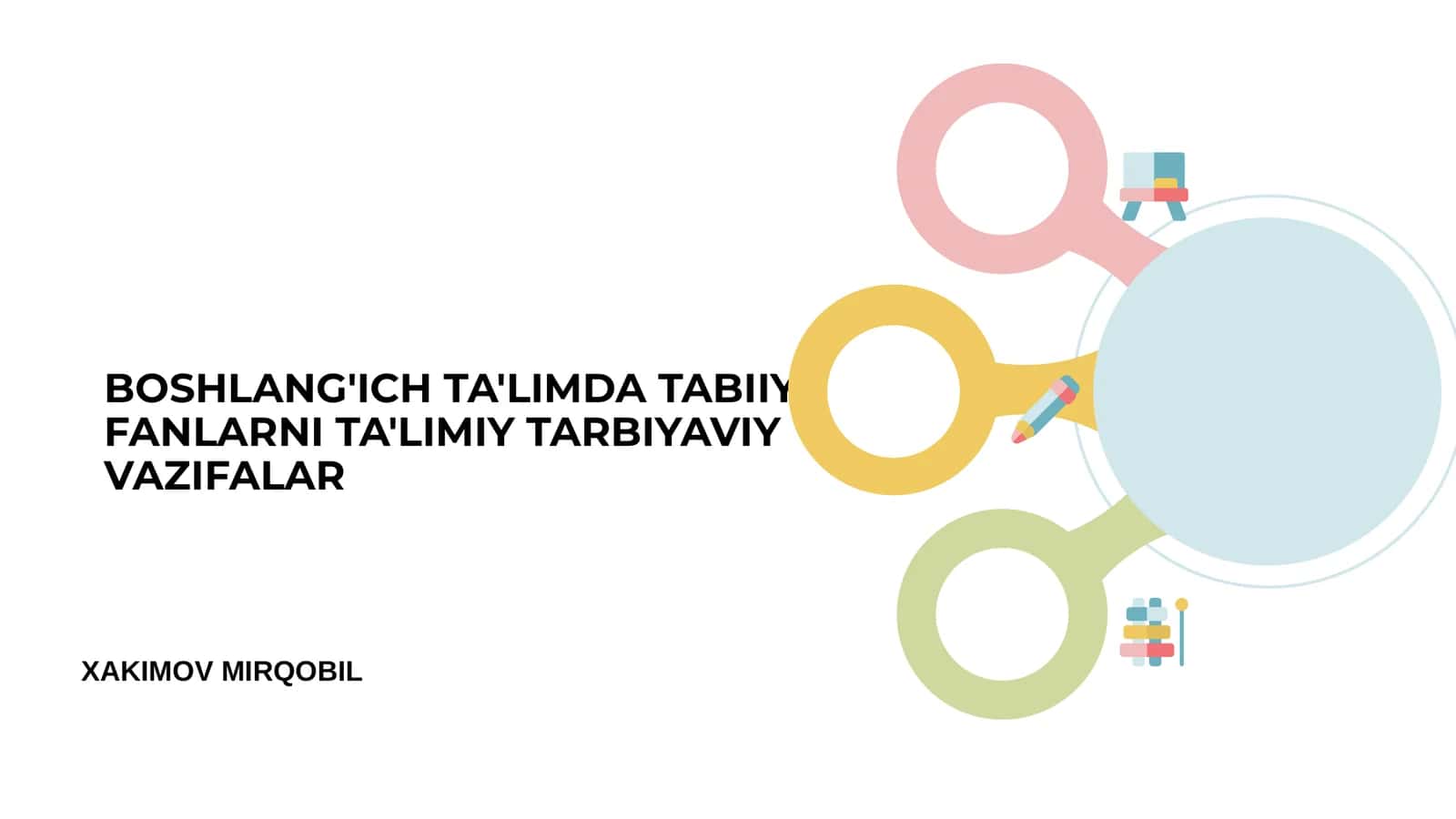 BOSHLANG'ICH TA'LIMDA TABIIY FANLARNI TA'LIMIY TARBIYAVIY VAZIFALAR XAKIMOV MIRQOBIL 1