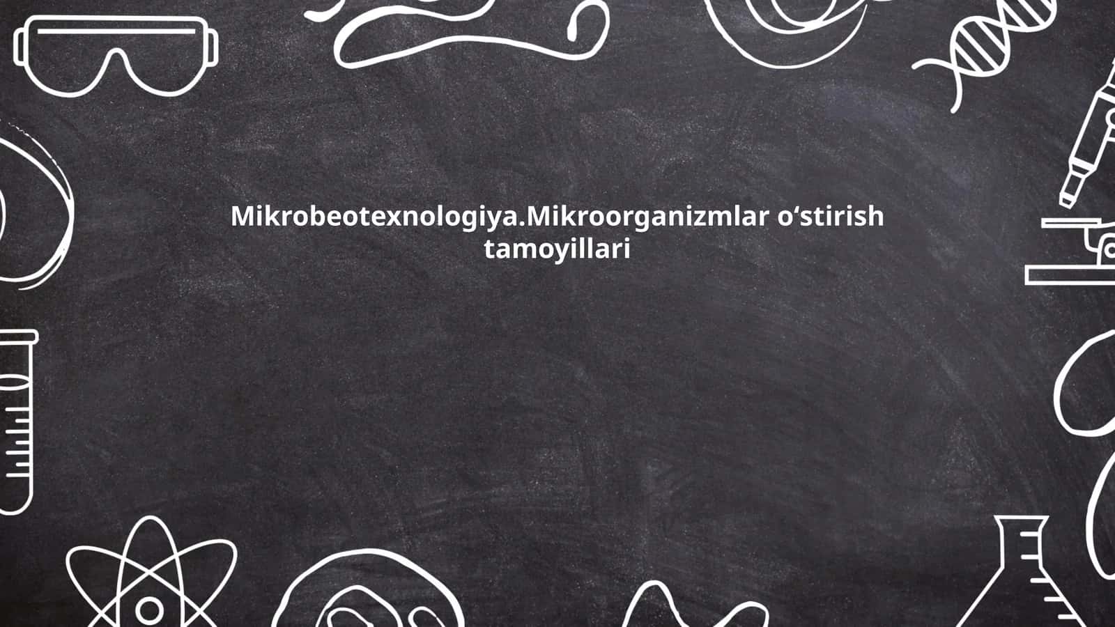 Mikrobeotexnologiya.Mikroorganizmlar oʻstirish tamoyillari 1