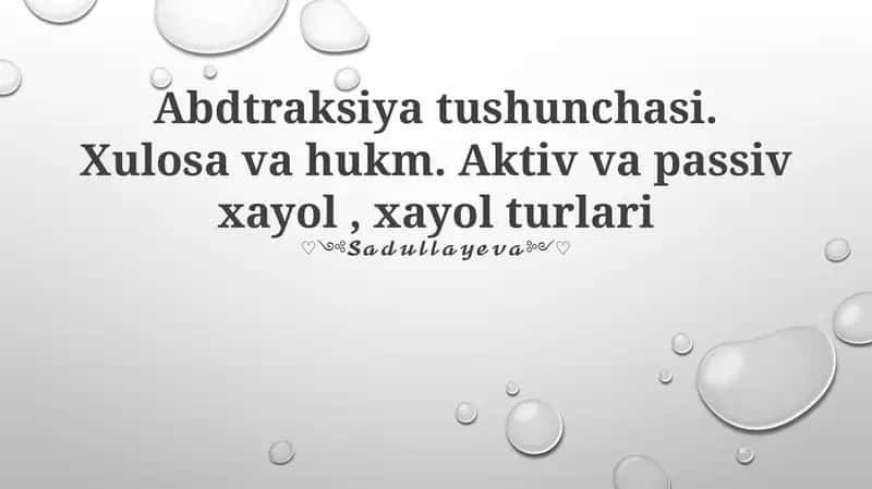 Abdtraksiya tushunchasi. Xulosa va hukm. Aktiv va passiv xayol, xayol turlari 1