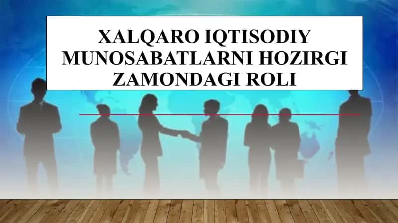 Xalqaro iqtisodiy munosabatlarni hozirgi zamondagi roli 1