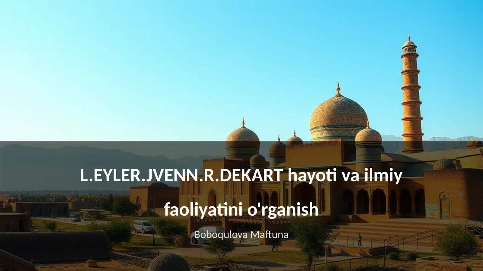 L.EYLER.JVENN.R.DEKART hayoti va ilmiy faoliyatini o'rganish 1