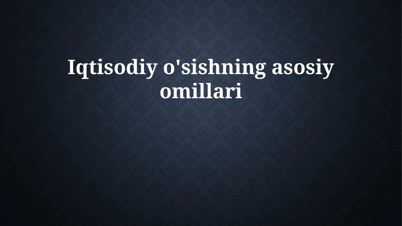 Iqtisodiy o'sishning asosiy omillari 1