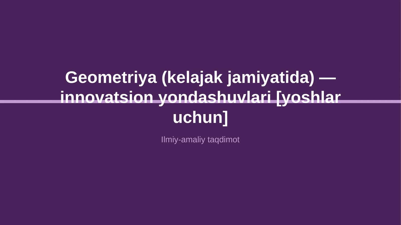 Geometriya (kelajak jamiyatida) — innovatsion yondashuvlari [yoshlar uchun] 1